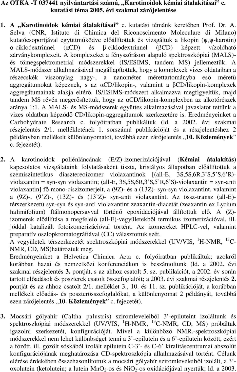 β-ciklodextrinnel (βcd) képzett vízoldható zárványkomplexeit. A komplexeket a fényszóráson alapuló spektroszkópiai (MALS)- és tömegspektrometriai módszerekkel (IS/ESIMS, tandem MS) jellemeztük.