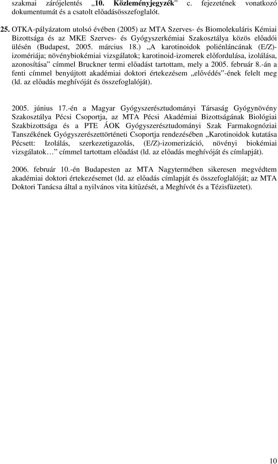 ) A karotinoidok poliénláncának (E/Z)- izomériája; növénybiokémiai vizsgálatok; karotinoid-izomerek előfordulása, izolálása, azonosítása címmel Bruckner termi előadást tartottam, mely a 2005.