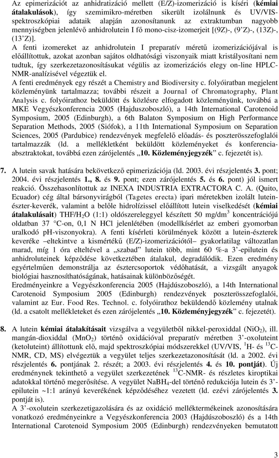 A fenti izomereket az anhidrolutein I preparatív méretű izomerizációjával is előállítottuk, azokat azonban sajátos oldhatósági viszonyaik miatt kristályosítani nem tudtuk, így szerkezetazonosításukat