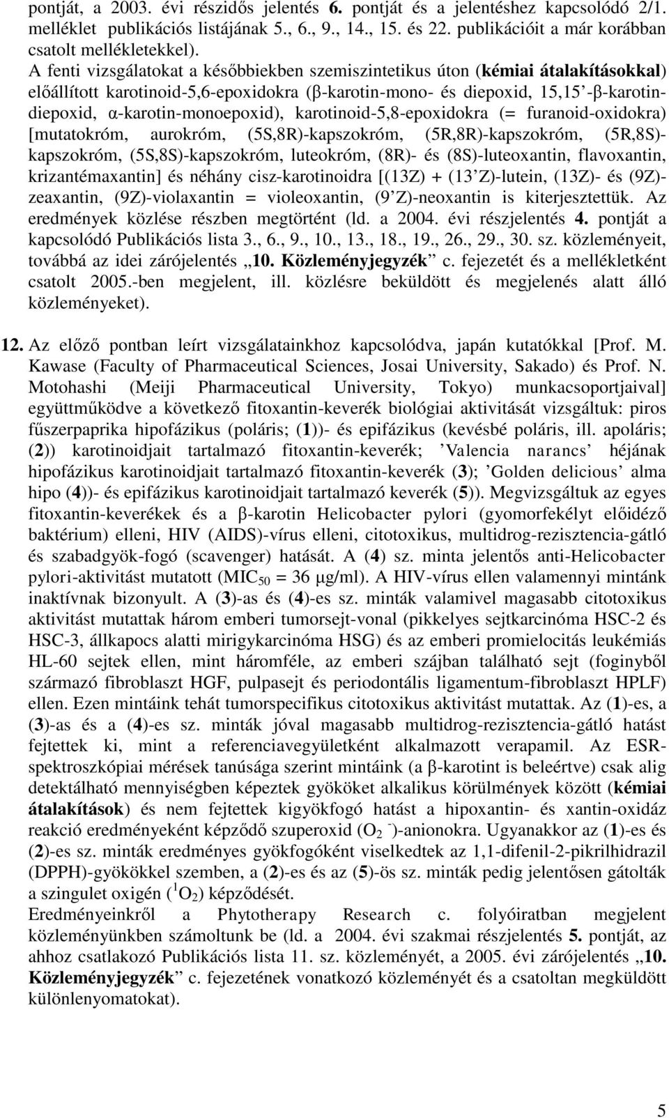 α-karotin-monoepoxid), karotinoid-5,8-epoxidokra (= furanoid-oxidokra) [mutatokróm, aurokróm, (5S,8R)-kapszokróm, (5R,8R)-kapszokróm, (5R,8S)- kapszokróm, (5S,8S)-kapszokróm, luteokróm, (8R)- és
