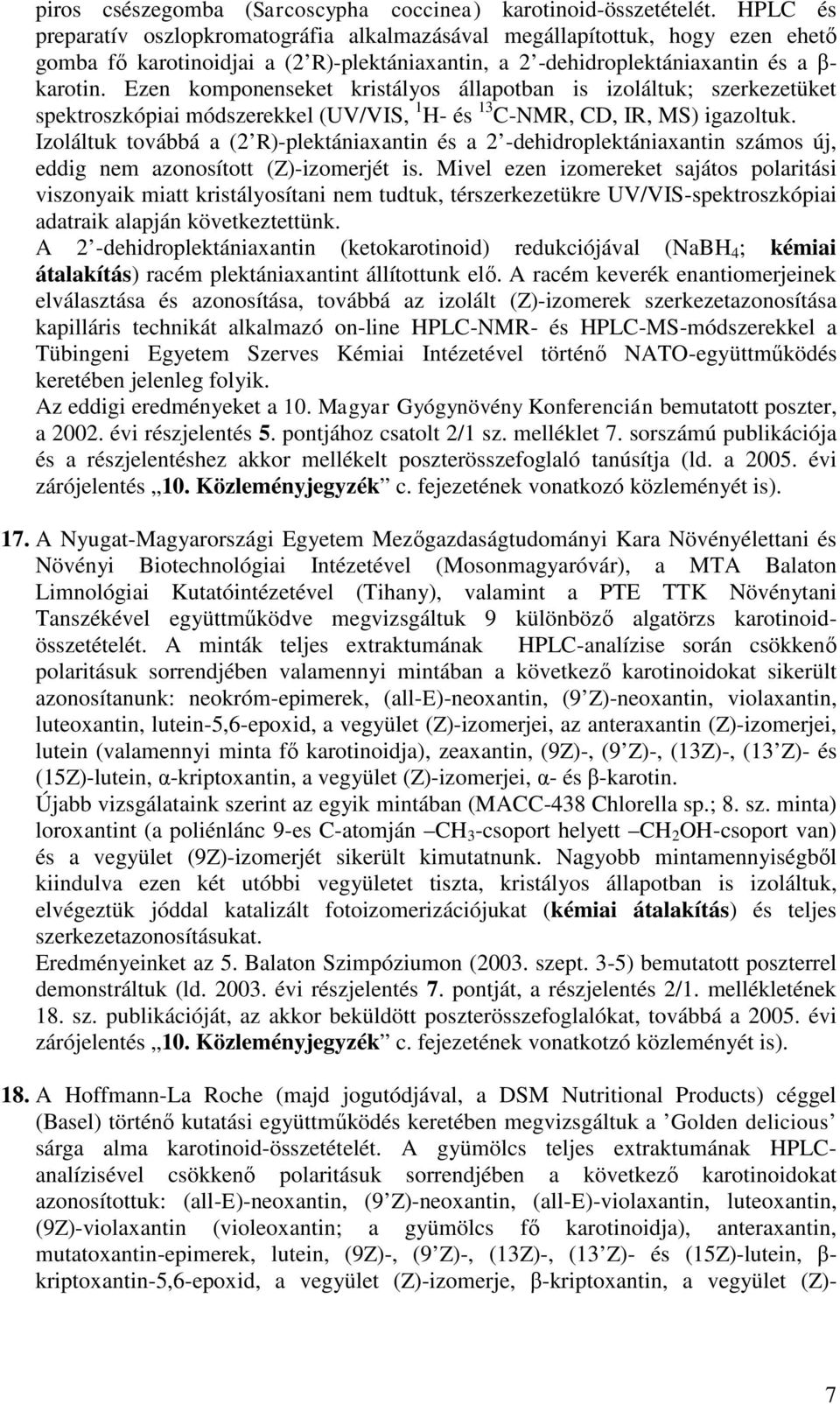 Ezen komponenseket kristályos állapotban is izoláltuk; szerkezetüket spektroszkópiai módszerekkel (UV/VIS, 1 H- és 13 C-NMR, CD, IR, MS) igazoltuk.