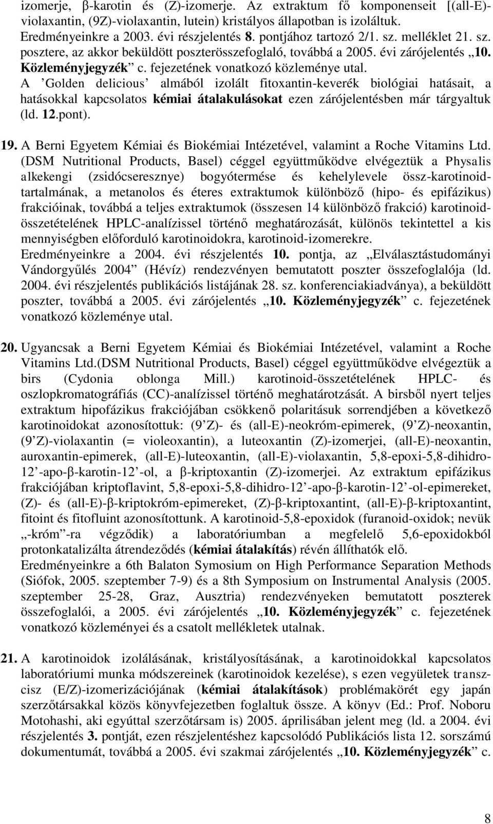 A Golden delicious almából izolált fitoxantin-keverék biológiai hatásait, a hatásokkal kapcsolatos kémiai átalakulásokat ezen zárójelentésben már tárgyaltuk (ld. 12.pont). 19.