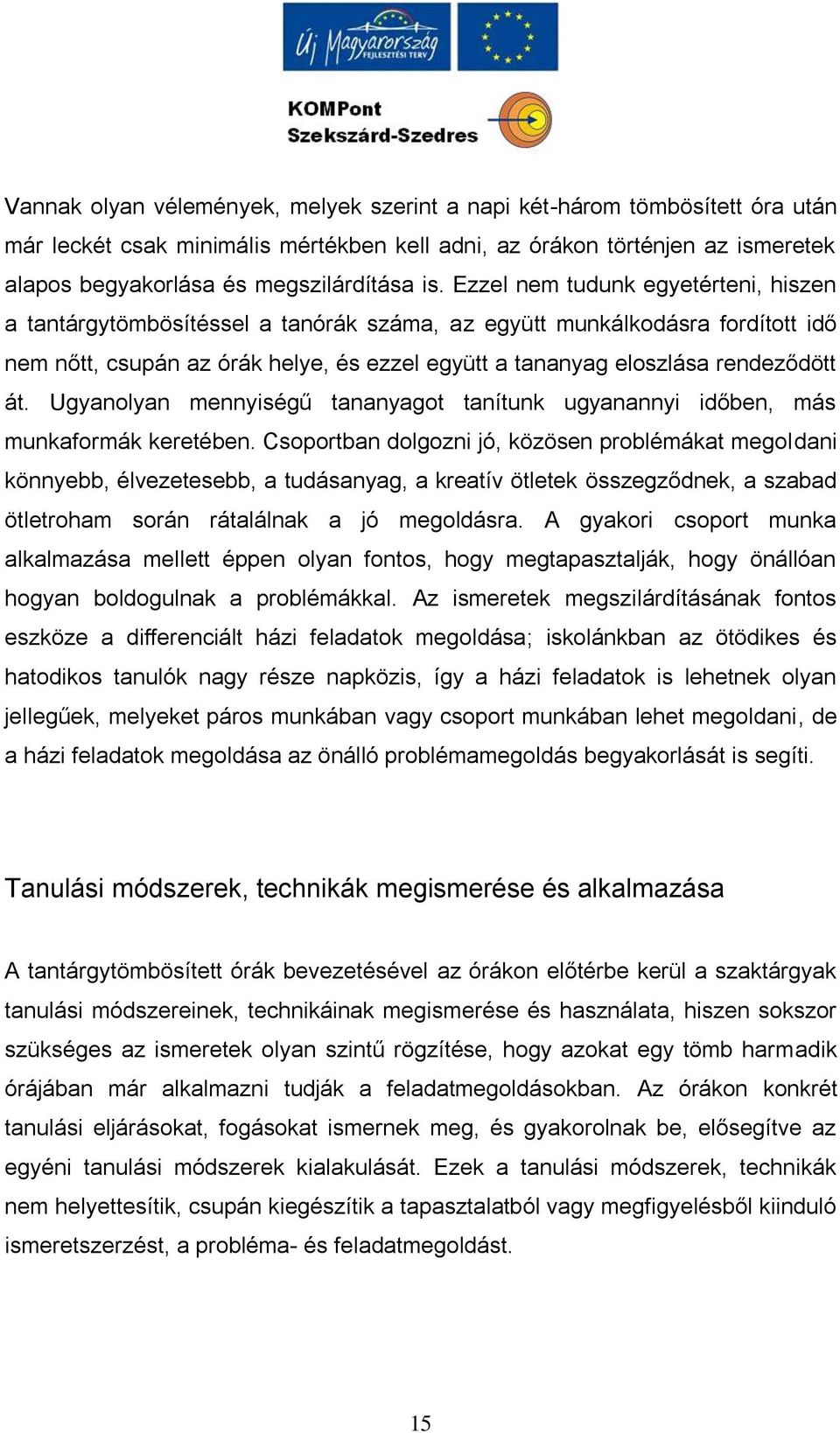 Ugyanolyan mennyiségű tananyagot tanítunk ugyanannyi időben, más munkaformák keretében.