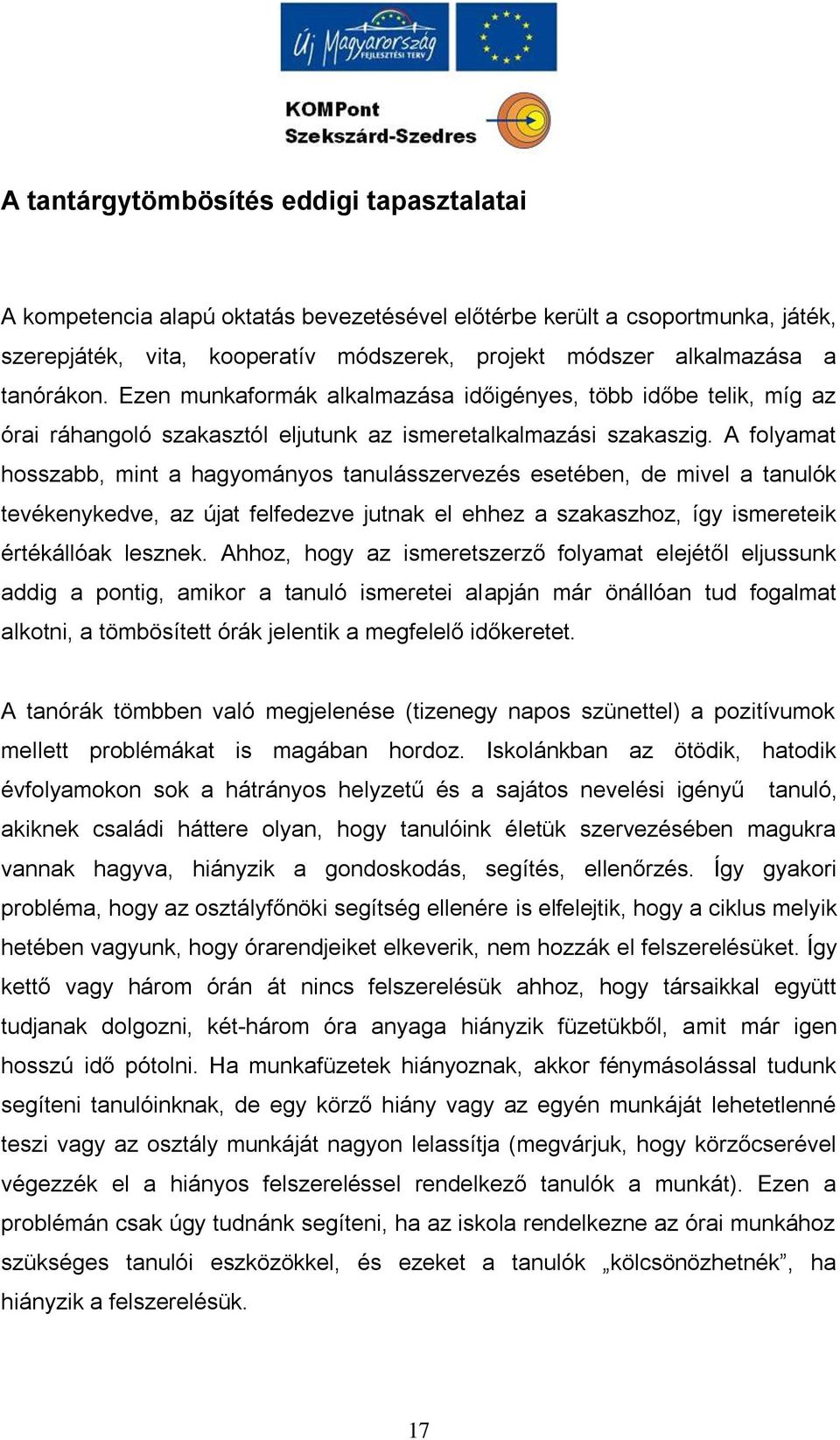 A folyamat hosszabb, mint a hagyományos tanulásszervezés esetében, de mivel a tanulók tevékenykedve, az újat felfedezve jutnak el ehhez a szakaszhoz, így ismereteik értékállóak lesznek.