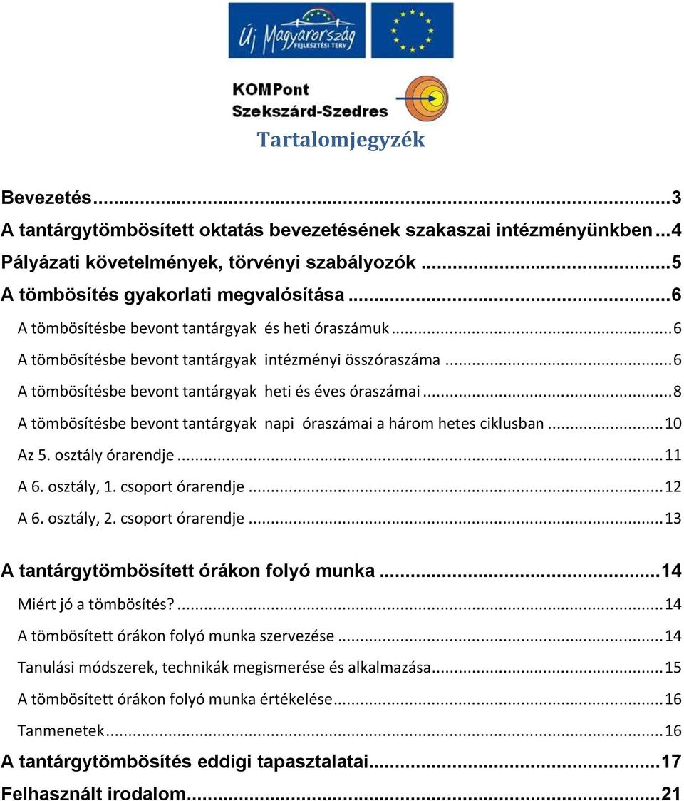 .. 8 A tömbösítésbe bevont tantárgyak napi óraszámai a három hetes ciklusban... 10 Az 5. osztály órarendje... 11 A 6. osztály, 1. csoport órarendje... 12 A 6. osztály, 2. csoport órarendje... 13 A tantárgytömbösített órákon folyó munka.