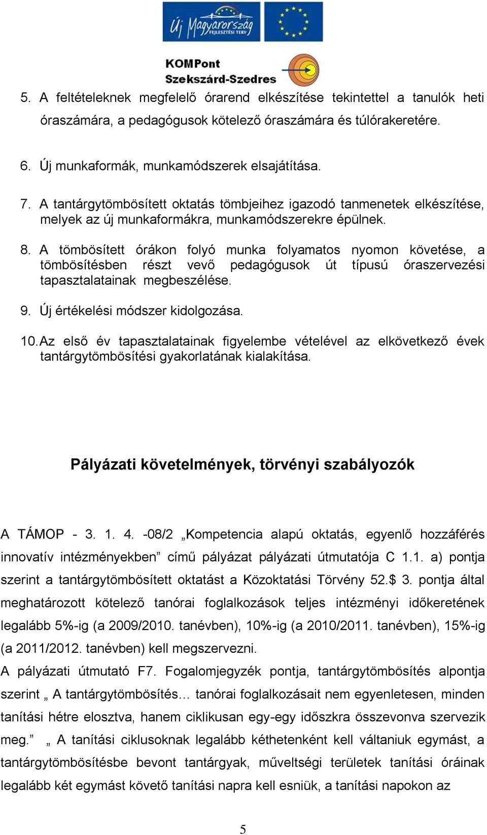 A tömbösített órákon folyó munka folyamatos nyomon követése, a tömbösítésben részt vevő pedagógusok út típusú óraszervezési tapasztalatainak megbeszélése. 9. Új értékelési módszer kidolgozása. 10.