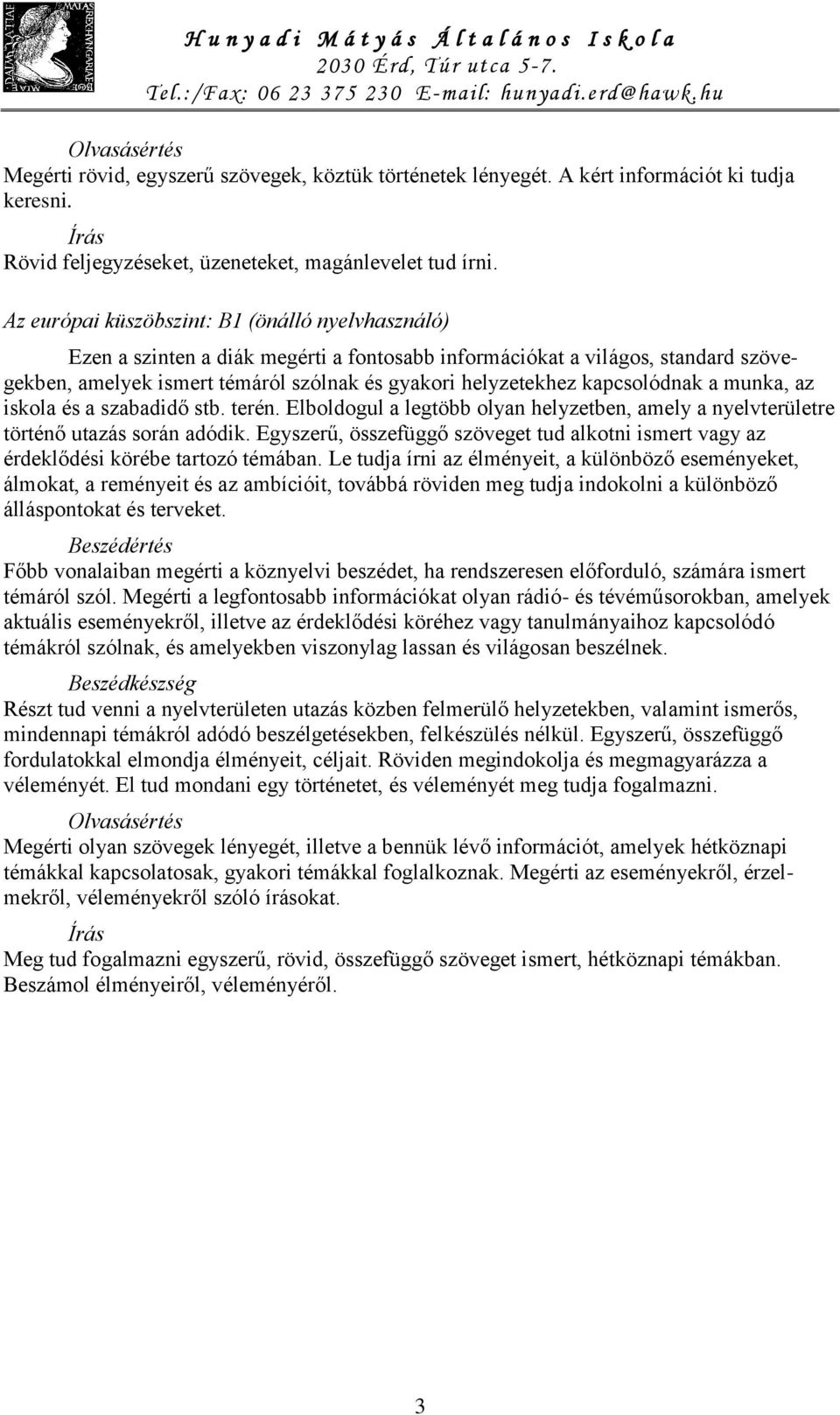 kapcsolódnak a munka, az iskola és a szabadidő stb. terén. Elboldogul a legtöbb olyan helyzetben, amely a nyelvterületre történő utazás során adódik.