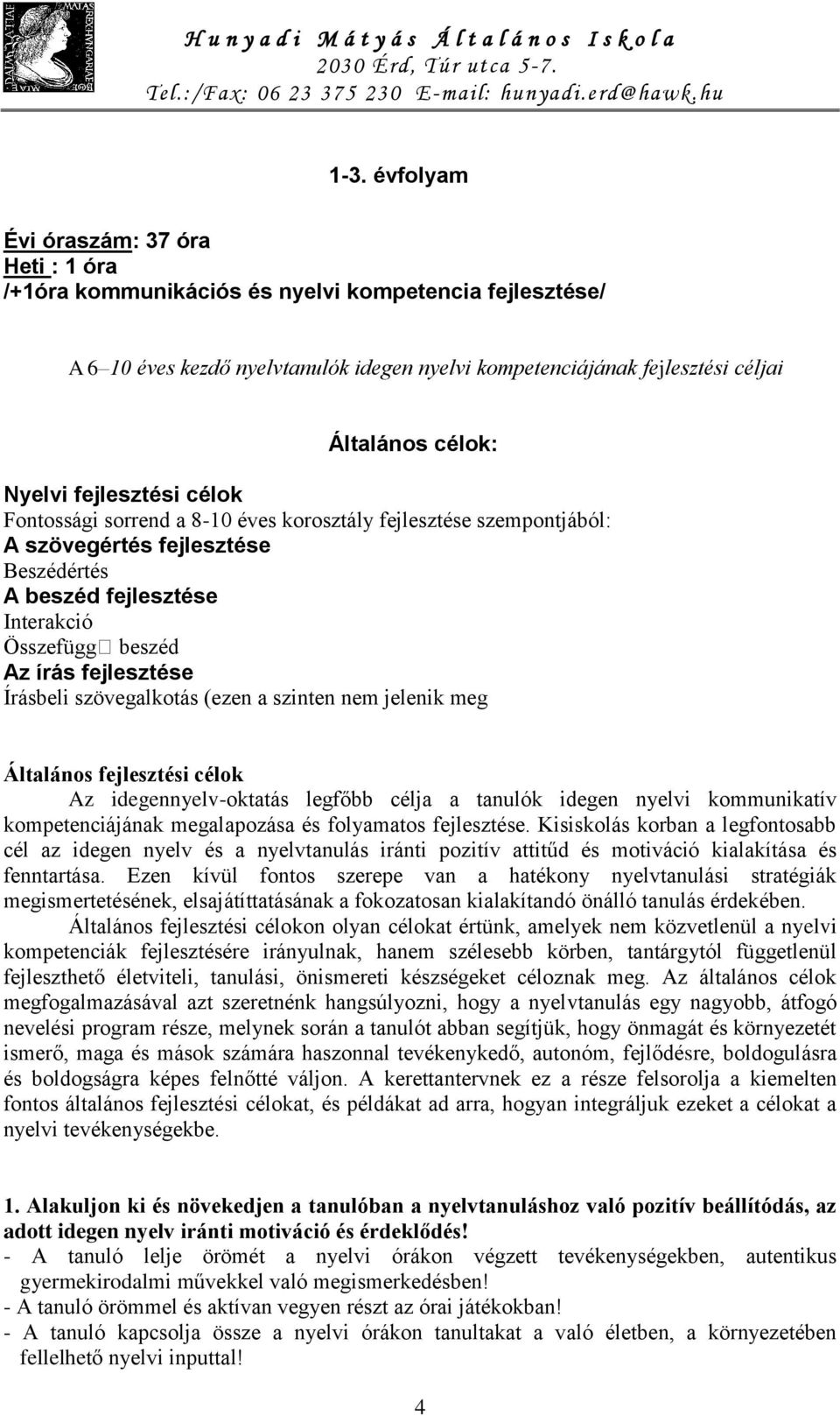 fejlesztése Írásbeli szövegalkotás (ezen a szinten nem jelenik meg Általános fejlesztési célok Az idegennyelv-oktatás legfőbb célja a tanulók idegen nyelvi kommunikatív kompetenciájának megalapozása