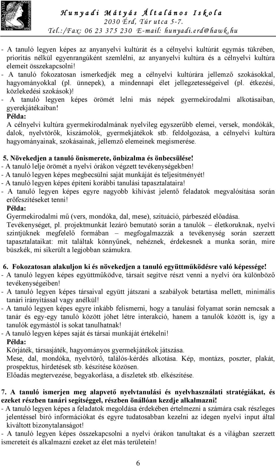 - A tanuló legyen képes örömét lelni más népek gyermekirodalmi alkotásaiban, gyerekjátékaiban!