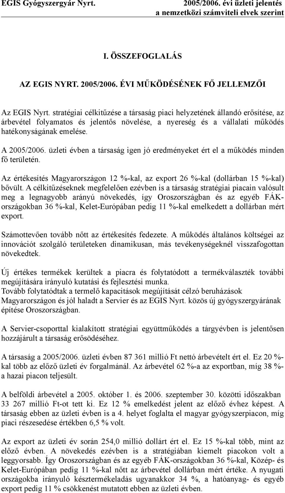 üzleti évben a társaság igen jó eredményeket ért el a működés minden fő területén. Az értékesítés Magyarországon 12 %-kal, az export 26 %-kal (dollárban 15 %-kal) bővült.