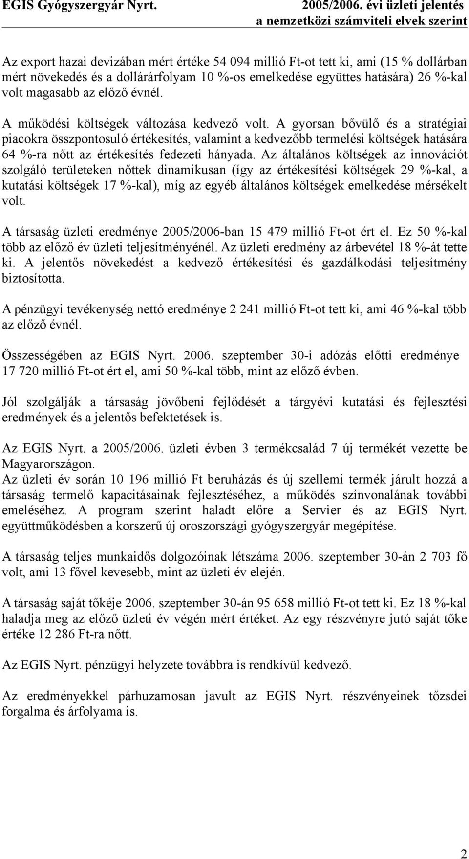 együttes hatására) 26 %-kal volt magasabb az előző évnél. A működési költségek változása kedvező volt.