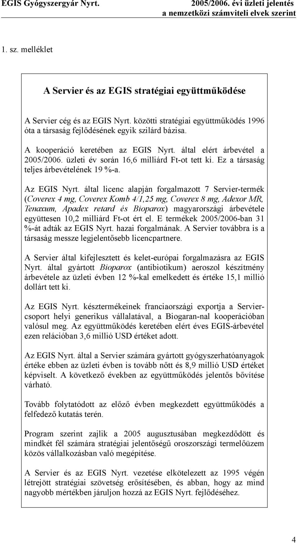 üzleti év során 16,6 milliárd Ft-ot tett ki. Ez a társaság teljes árbevételének 19 %-a. Az EGIS Nyrt.