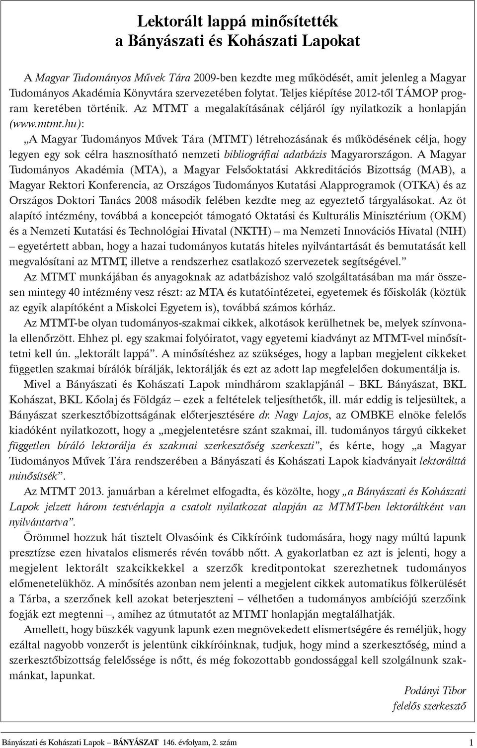 hu): A Magyar Tudományos Mûvek Tára (MTMT) létrehozásának és mûködésének célja, hogy legyen egy sok célra hasznosítható nemzeti bibliográfiai adatbázis Magyarországon.