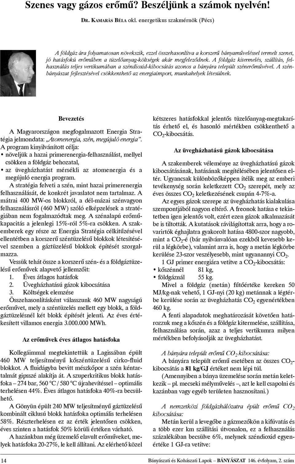 A földgáz kitermelés, szállítás, felhasználás teljes vertikumában a széndioxid-kibocsátás azonos a bányára települt szénerõmûvével.