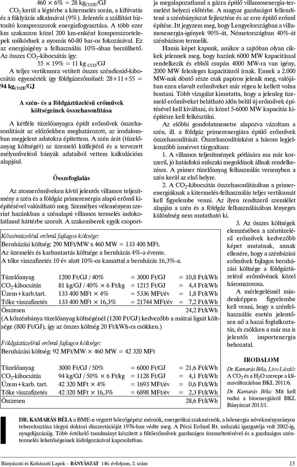 Az összes CO 2 -kibocsátás így: 55 19%=11kg CO2 /GJ A teljes vertikumra vetített összes széndioxid-kibocsátás egyenérték így földgázerõmûnél: 28+11+55 = 94 kg CO2E /GJ A szén- és a földgáztüzelésû