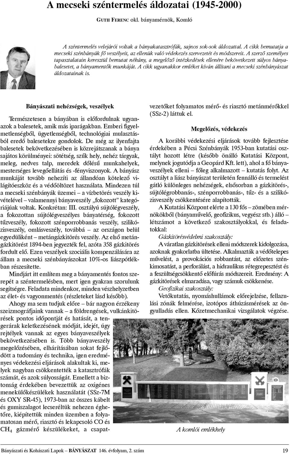 A szerzõ személyes tapasztalatain keresztül bemutat néhány, a megelõzõ intézkedések ellenére bekövetkezett súlyos bányabalesetet, a bányamentõk munkáját.