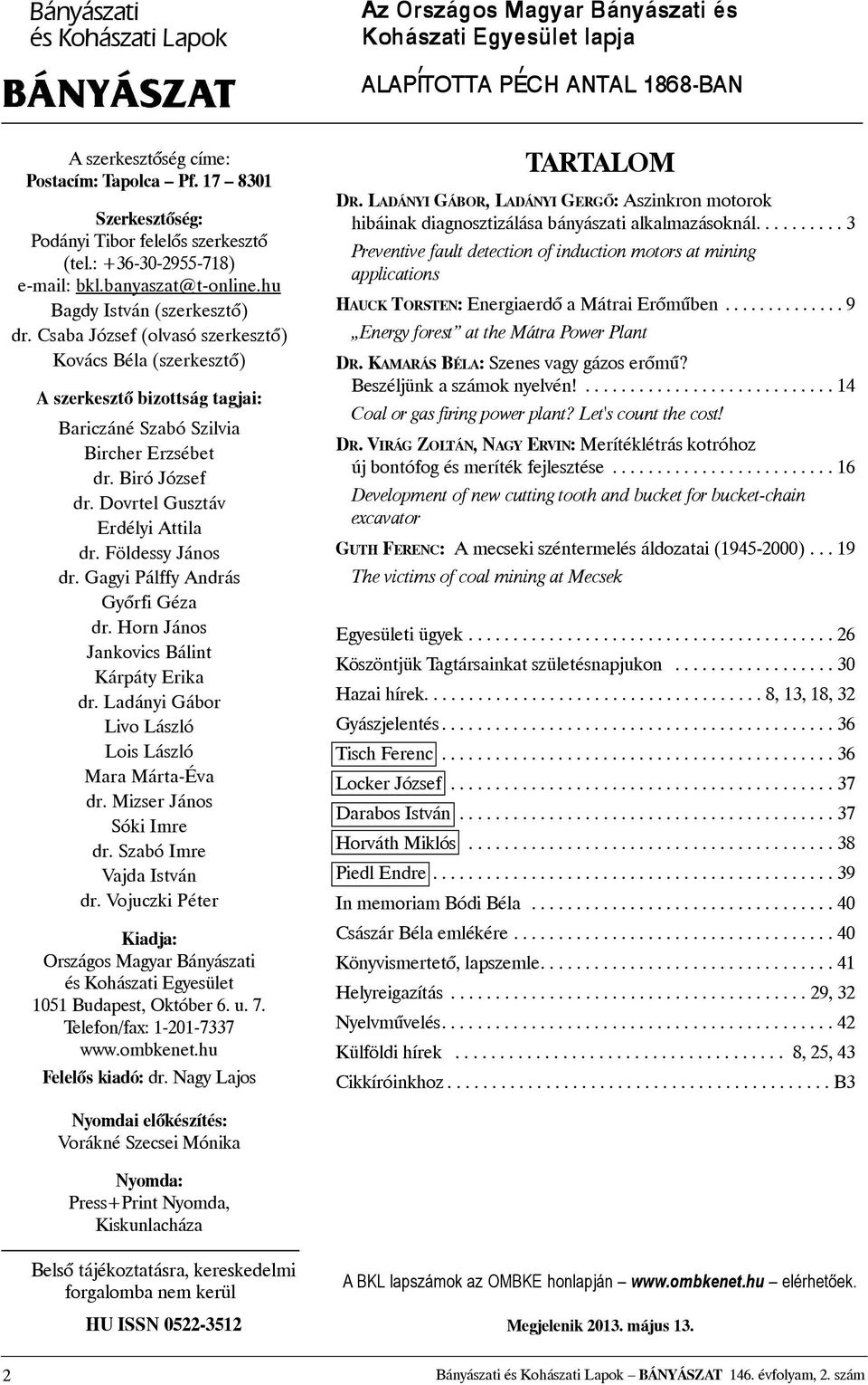 Dovrtel Gusztáv Erdélyi Attila dr. Földessy János dr. Gagyi Pálffy András Gyõrfi Géza dr. Horn János Jankovics Bálint Kárpáty Erika dr. Ladányi Gábor Livo László Lois László Mara Márta-Éva dr.