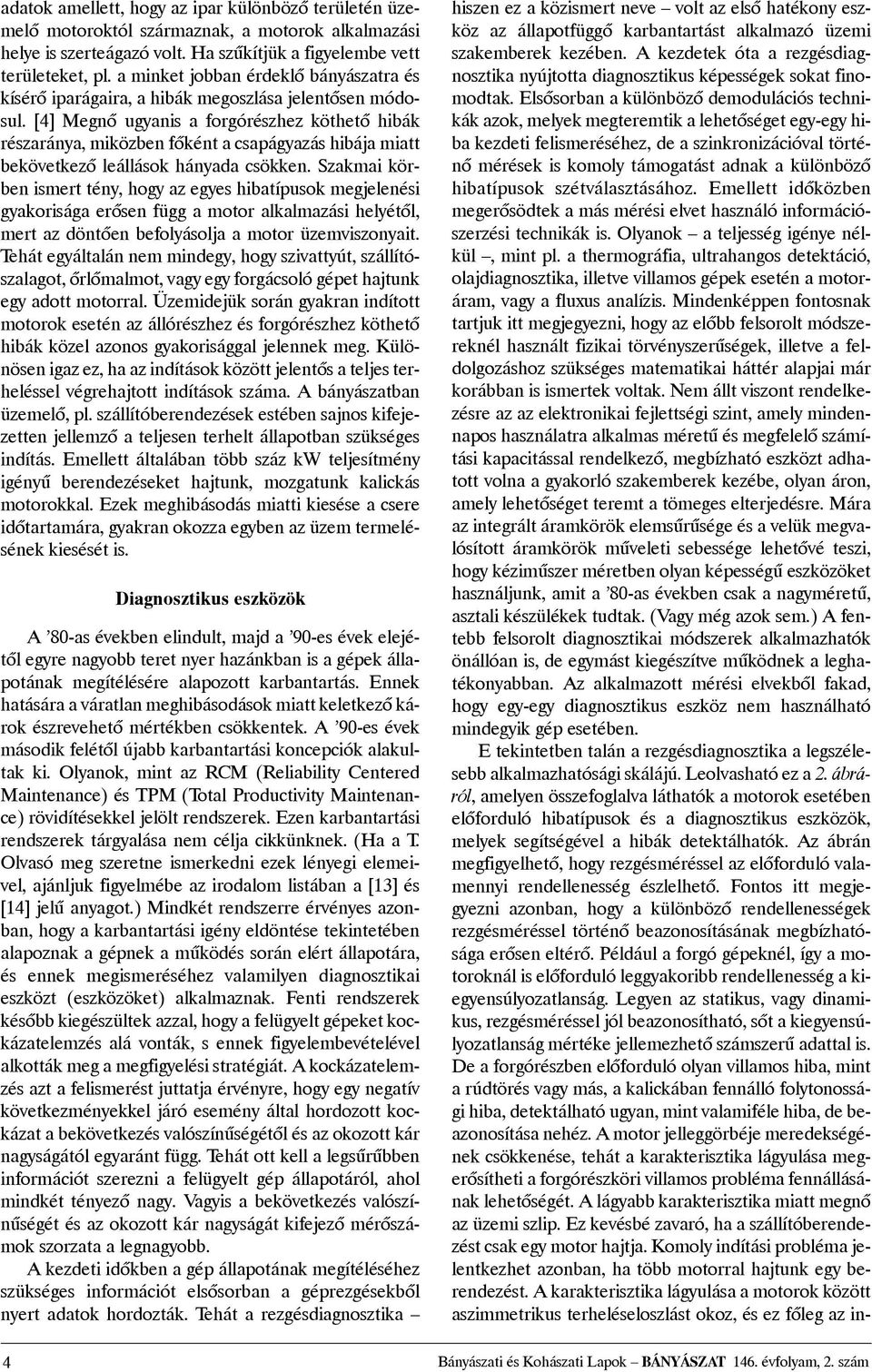[4] Megnõ ugyanis a forgórészhez köthetõ hibák részaránya, miközben fõként a csapágyazás hibája miatt bekövetkezõ leállások hányada csökken.