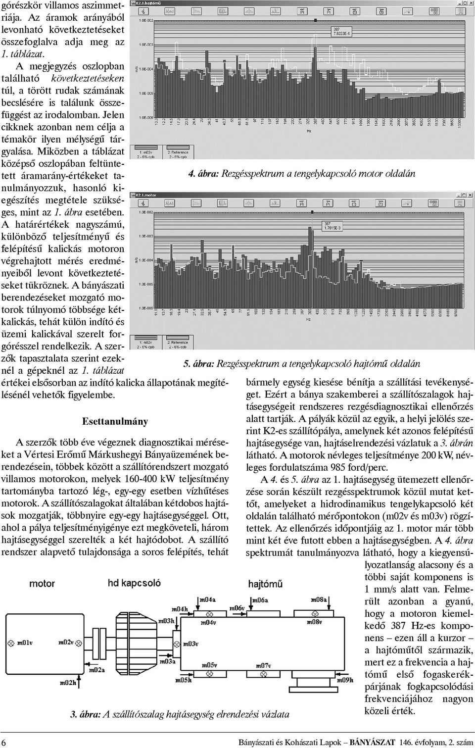 Miközben a táblázat középsõ oszlopában feltüntetett áramarány-értékeket tanulmányozzuk, hasonló kiegészítés megtétele szükséges, mint az 1. ábra esetében.