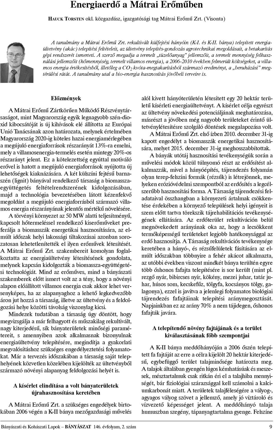 A szerzõ megadja a termelt tüzelõanyag jellemzõit, a termelt mennyiség felhasználási jellemzõit (hõmennyiség, termelt villamos energia), a 2006-2010 években felmerült költségeket, a villamos energia