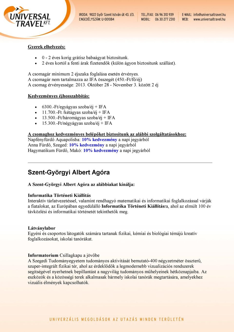 -Ft/egyágyas szoba/éj + IFA 11.700.-Ft /kétágyas szoba/éj + IFA 13.500.-Ft/háromágyas szoba/éj + IFA 15.300.