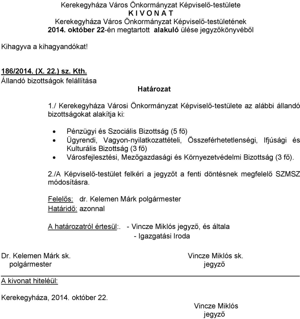 Vagyon-nyilatkozattételi, Összeférhetetlenségi, Ifjúsági és Kulturális Bizottság (3 fő) Városfejlesztési, Mezőgazdasági és Környezetvédelmi Bizottság