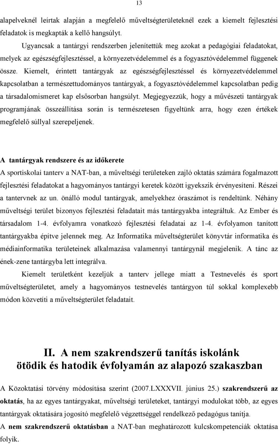 Kiemelt, érintett tantárgyak az egészségfejlesztéssel és környezetvédelemmel kapcsolatban a természettudományos tantárgyak, a fogyasztóvédelemmel kapcsolatban pedig a társadalomismeret kap elsősorban