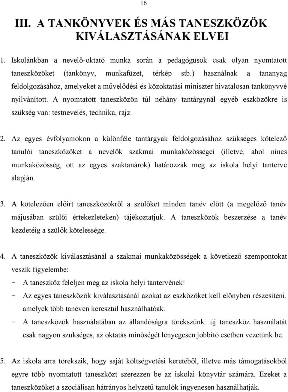 A nyomtatott taneszközön túl néhány tantárgynál egyéb eszközökre is szükség van: testnevelés, technika, rajz. 2.