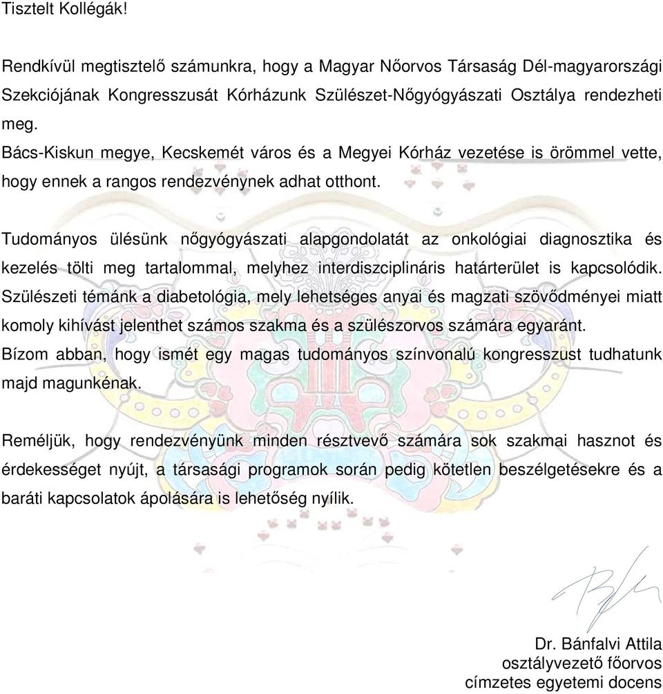 Tudományos ülésünk nőgyógyászati alapgondolatát az onkológiai diagnosztika és kezelés tölti meg tartalommal, melyhez interdiszciplináris határterület is kapcsolódik.