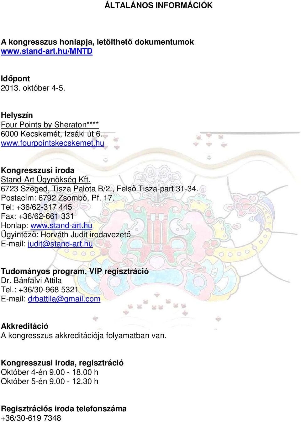 stand-art.hu Ügyintéző: Horváth Judit irodavezető E-mail: judit@stand-art.hu Tudományos program, VIP regisztráció Dr. Bánfalvi Attila Tel.: +36/30-968 5321 E-mail: drbattila@gmail.