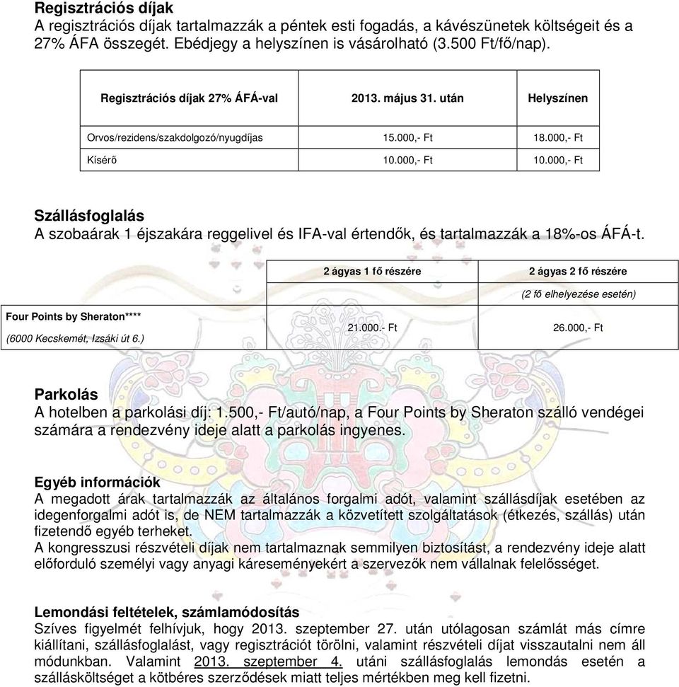 000,- Ft Szállásfoglalás A szobaárak 1 éjszakára reggelivel és IFA-val értendők, és tartalmazzák a 18%-os ÁFÁ-t.