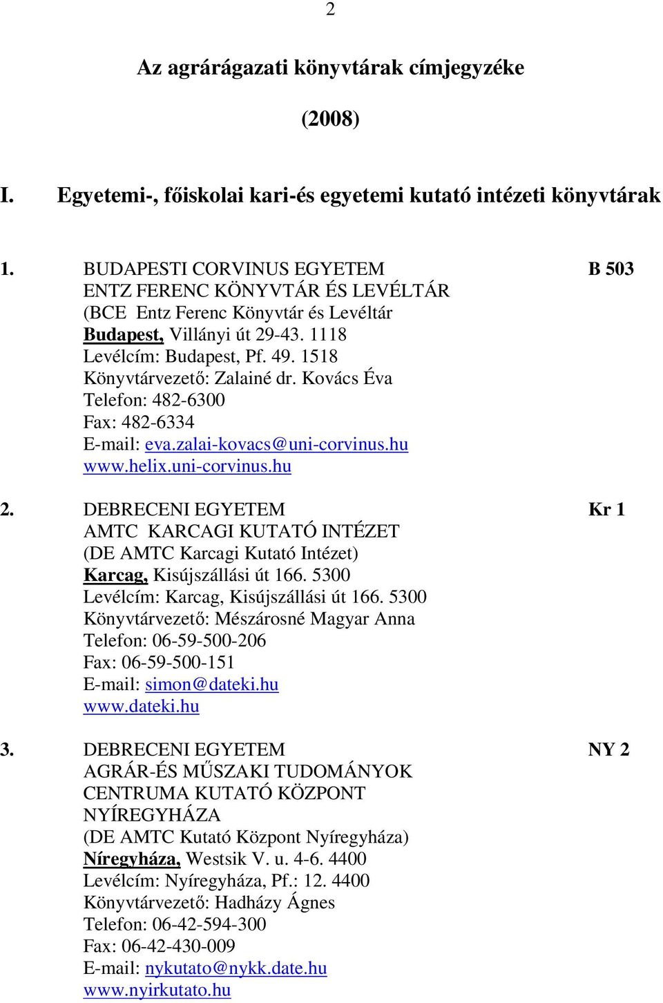 Kovács Éva Telefon: 482-6300 Fax: 482-6334 E-mail: eva.zalai-kovacs@uni-corvinus.hu www.helix.uni-corvinus.hu 2.