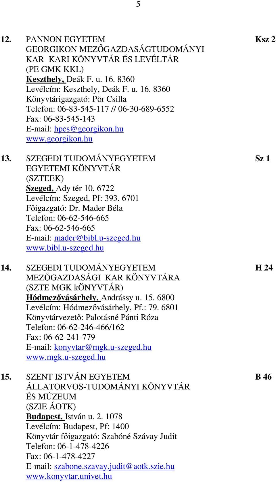 SZEGEDI TUDOMÁNYEGYETEM Sz 1 EGYETEMI KÖNYVTÁR (SZTEEK) Szeged, Ady tér 10. 6722 Levélcím: Szeged, Pf: 393. 6701 Főigazgató: Dr.