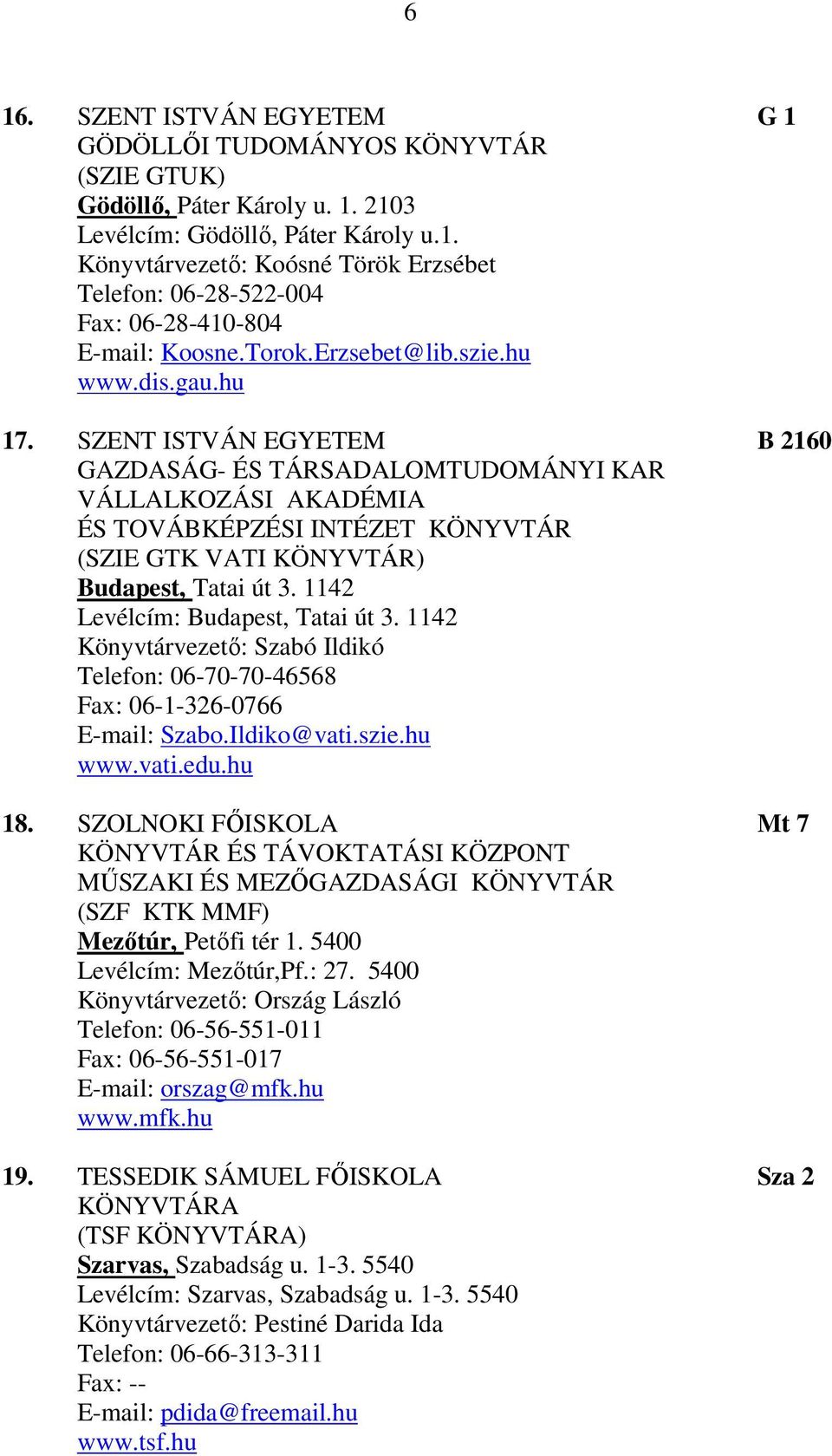 SZENT ISTVÁN EGYETEM B 2160 GAZDASÁG- ÉS TÁRSADALOMTUDOMÁNYI KAR VÁLLALKOZÁSI AKADÉMIA ÉS TOVÁBKÉPZÉSI INTÉZET KÖNYVTÁR (SZIE GTK VATI KÖNYVTÁR) Budapest, Tatai út 3.