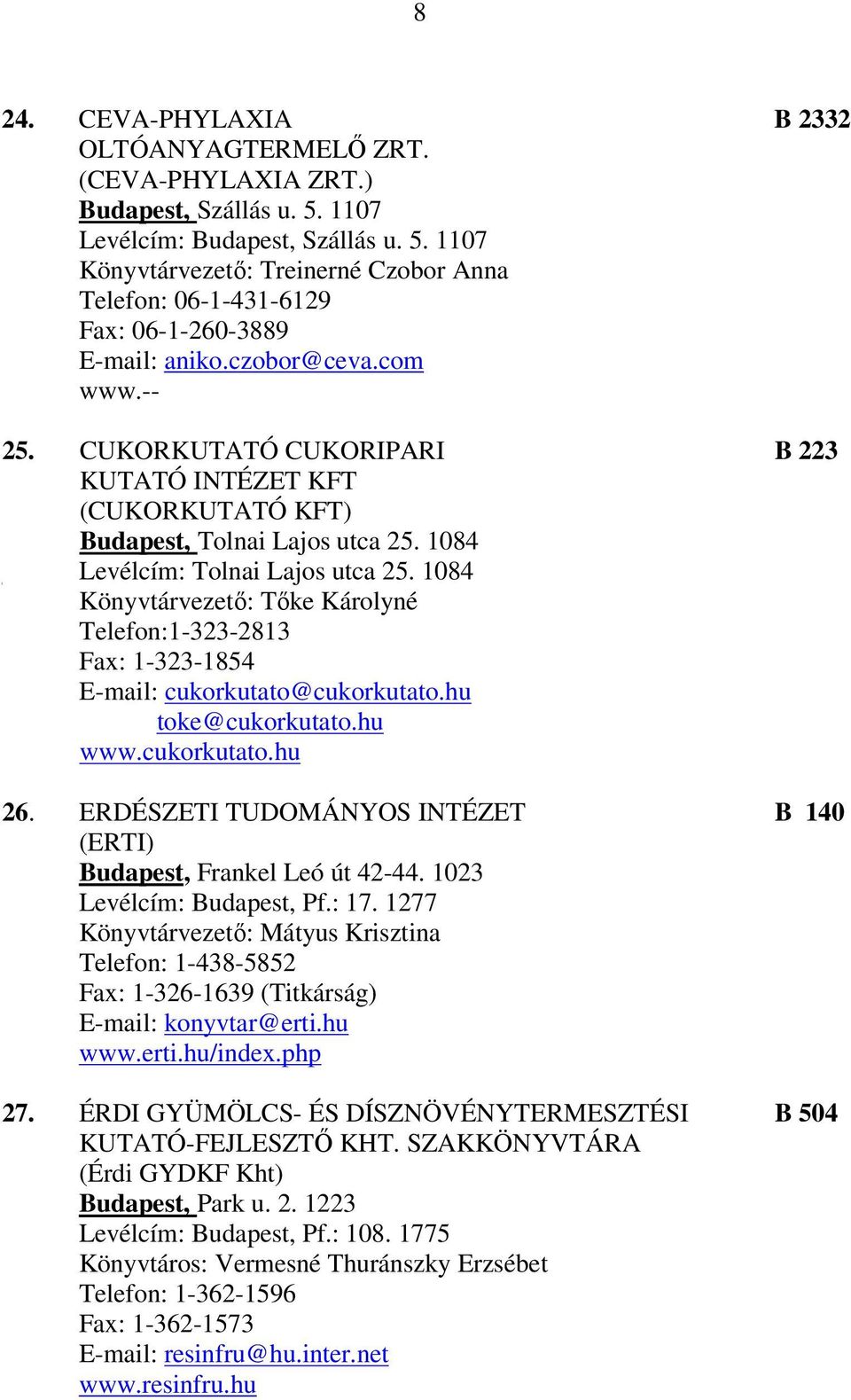 1084 Könyvtárvezető: Tőke Károlyné Telefon:1-323-2813 Fax: 1-323-1854 E-mail: cukorkutato@cukorkutato.hu toke@cukorkutato.hu www.cukorkutato.hu 26.