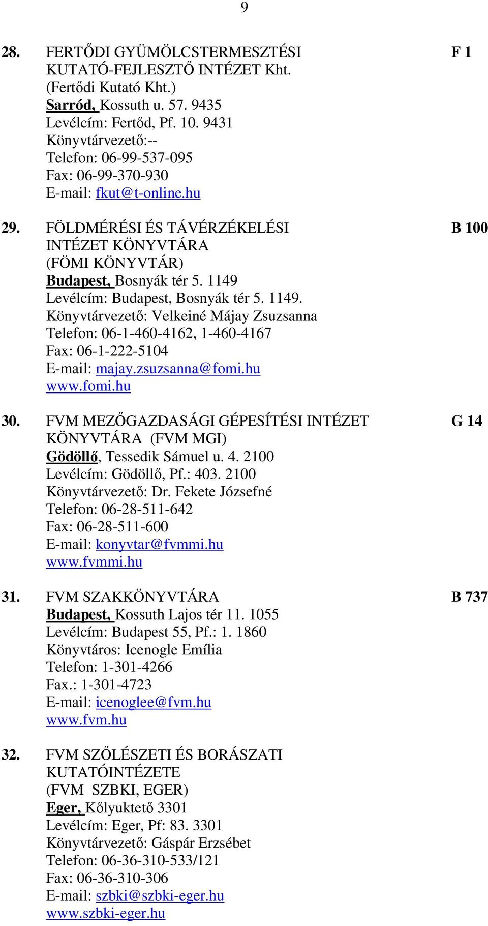 1149 Levélcím: Budapest, Bosnyák tér 5. 1149. Könyvtárvezető: Velkeiné Májay Zsuzsanna Telefon: 06-1-460-4162, 1-460-4167 Fax: 06-1-222-5104 E-mail: majay.zsuzsanna@fomi.hu www.fomi.hu 30.