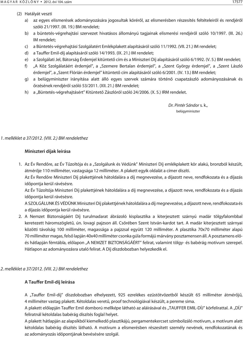 ) IM rendelet; c) a Büntetés-végrehajtási Szolgálatért Emlékplakett alapításáról szóló 11/1992. (VII. 21.