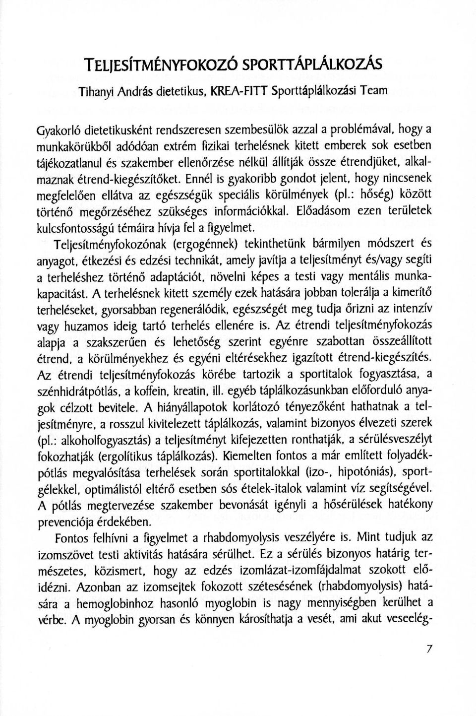Ennél is gyakoribb gondot jelent, hogy nincsenek megfelelően ellátva az egészségük speciális körülmények (pl.: hőség) között történő megőrzéséhez szükséges információkkal.