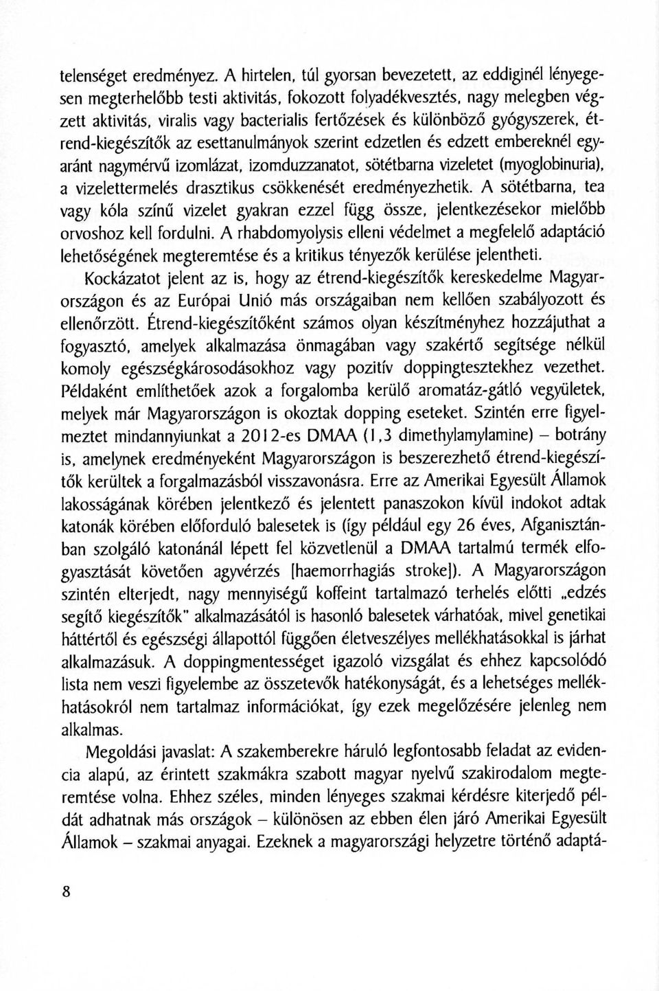 gyógyszerek, étrend-kiegészítők az esettanulmányok szerint edzetlen és edzett embereknél egyaránt nagymérvű izomlázat, izomduzzanatot, sötétbarna vizeletet (myoglobinuria), a vizelettermelés