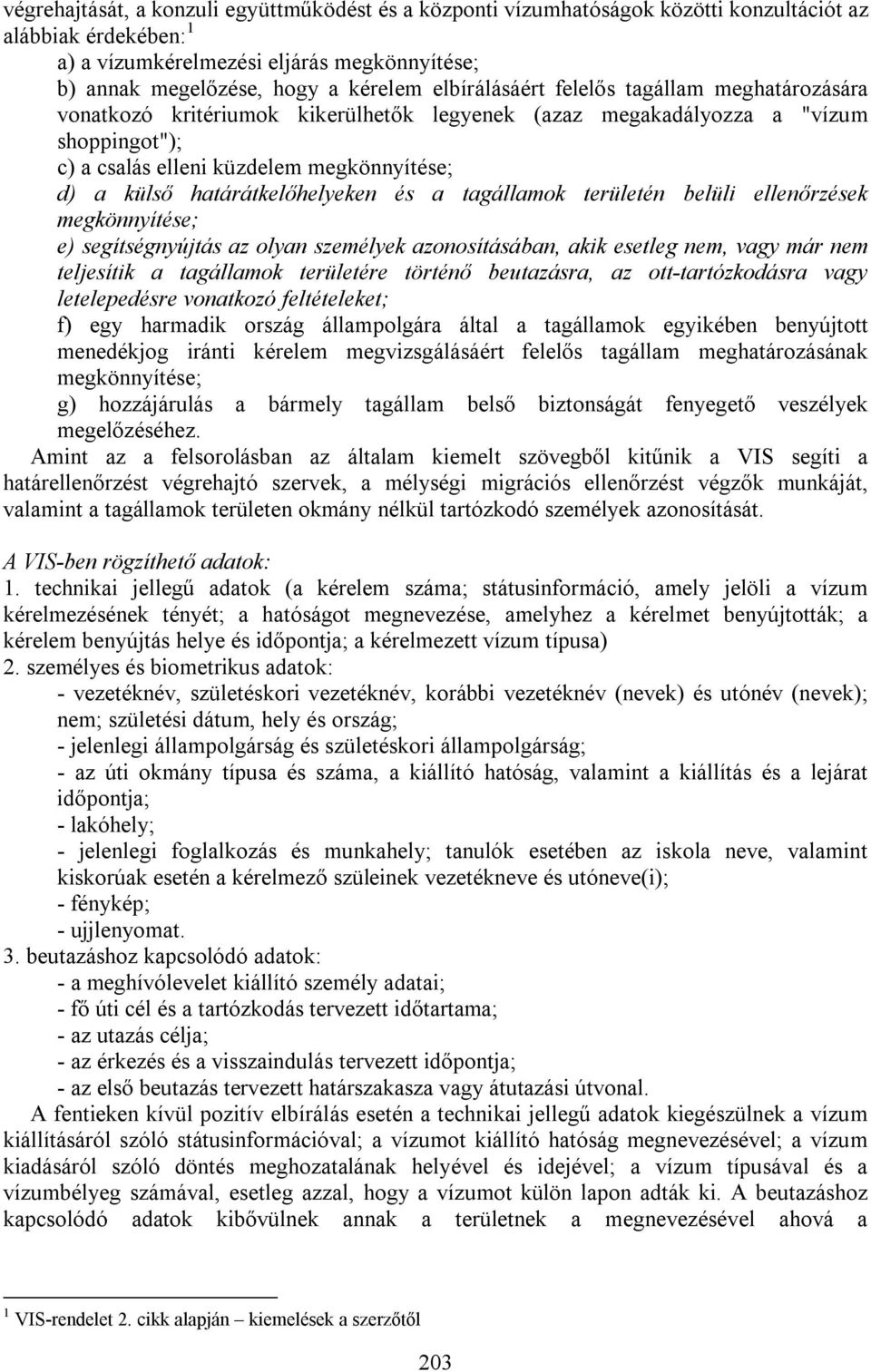 határátkelőhelyeken és a tagállamok területén belüli ellenőrzések megkönnyítése; e) segítségnyújtás az olyan személyek azonosításában, akik esetleg nem, vagy már nem teljesítik a tagállamok