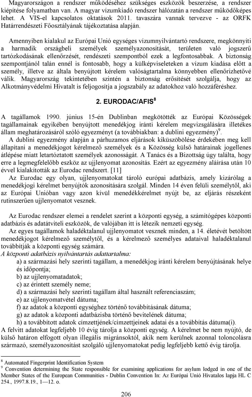 Amennyiben kialakul az Európai Unió egységes vízumnyilvántartó rendszere, megkönnyíti a harmadik országbeli személyek személyazonosítását, területen való jogszerű tartózkodásának ellenőrzését,
