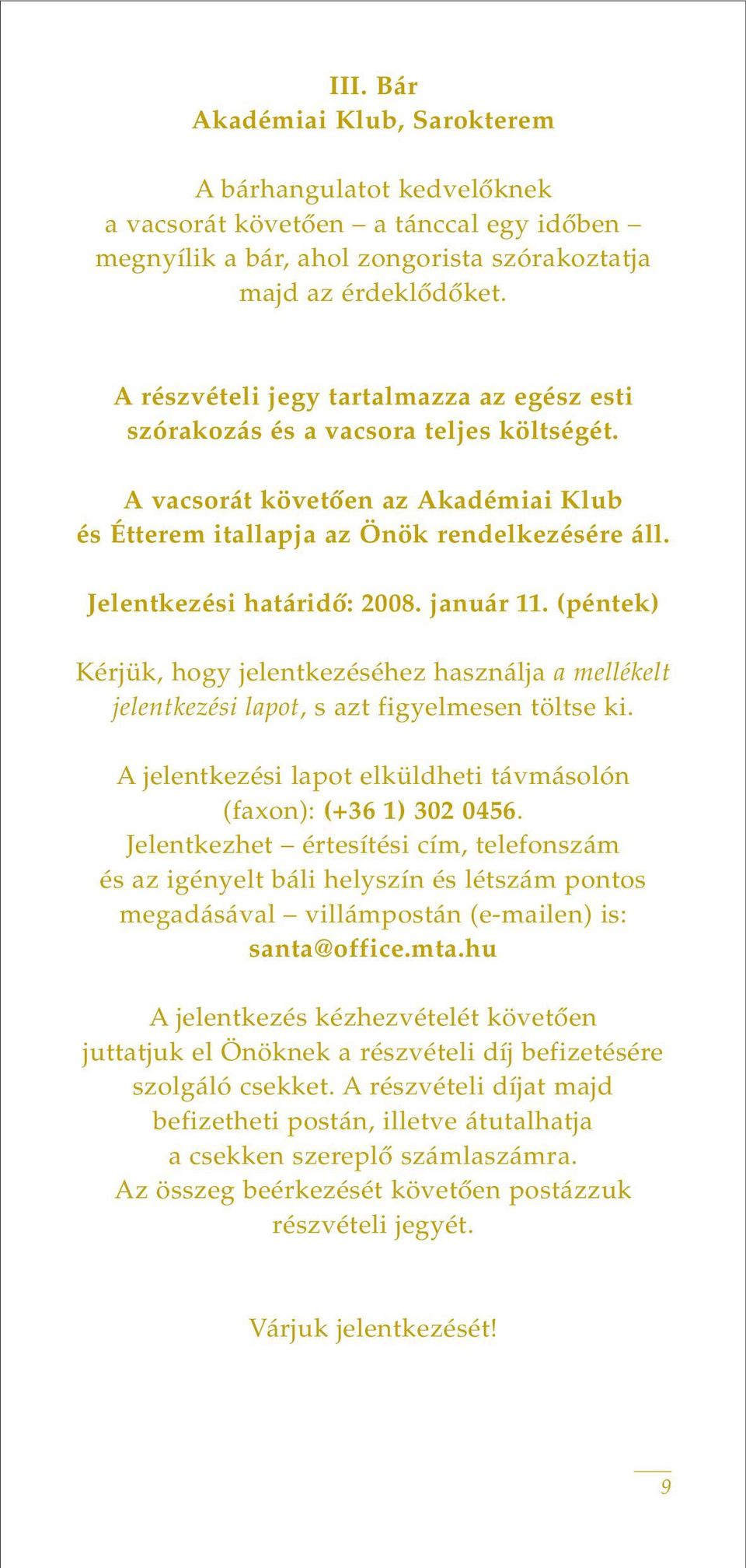 Jelentkezési határidô: 2008. január 11. (péntek) Kérjük, hogy jelentkezéséhez használja a mellékelt jelentkezési lapot, s azt figyelmesen töltse ki.