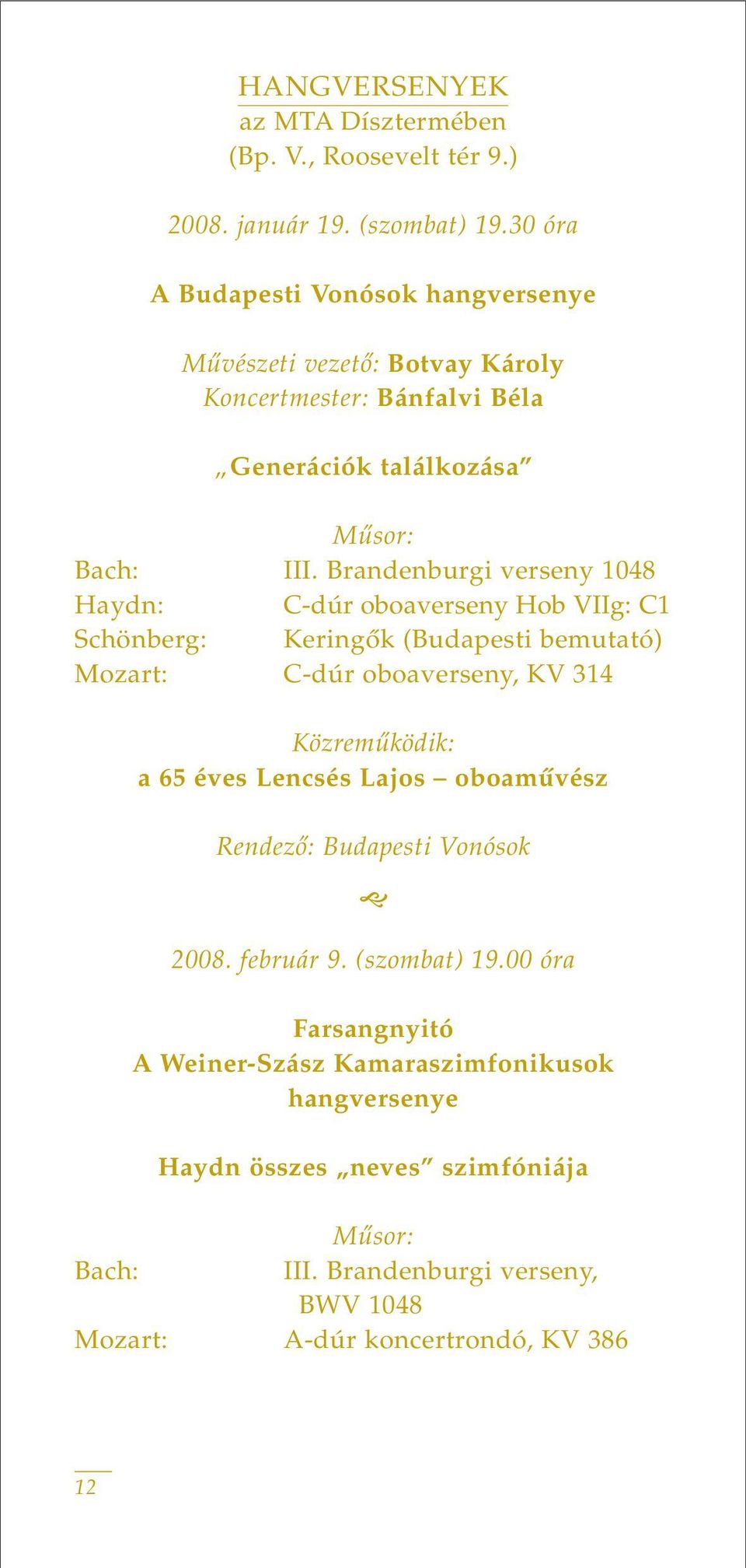 Brandenburgi verseny 1048 Haydn: C-dúr oboaverseny Hob VIIg: C1 Schönberg: Keringôk (Budapesti bemutató) Mozart: C-dúr oboaverseny, KV 314 Közremûködik: a 65 éves
