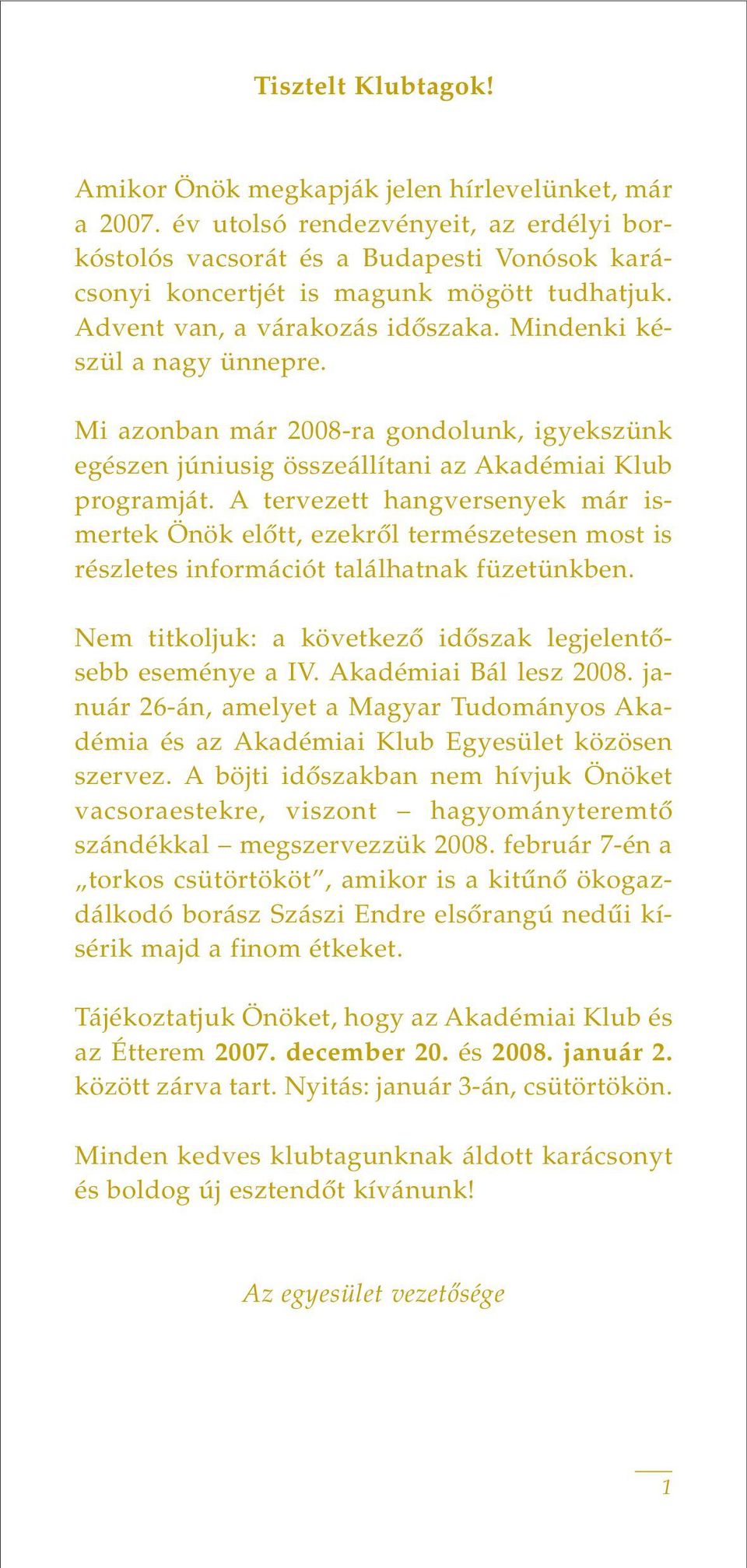 Mi azonban már 2008-ra gondolunk, igyekszünk egészen júniusig összeállítani az Akadémiai Klub programját.