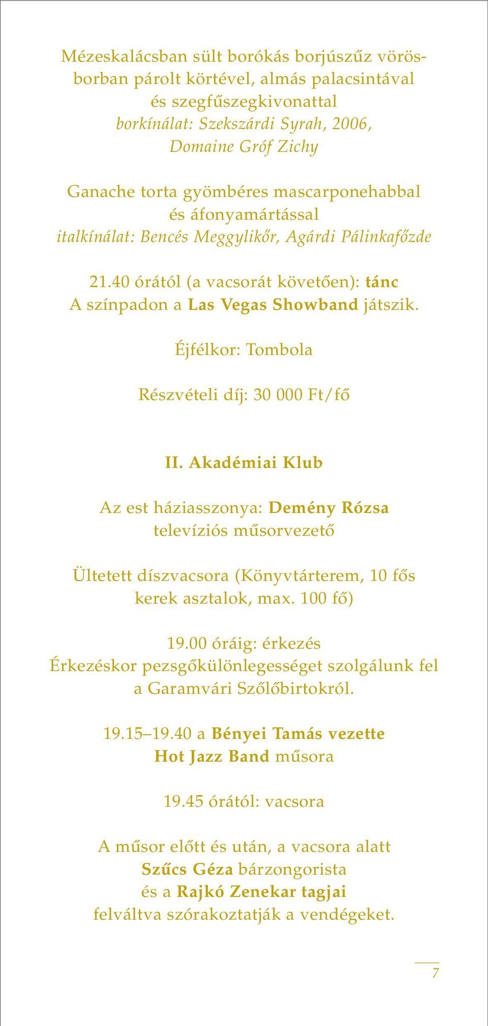 Éjfélkor: Tombola Részvételi díj: 30 000 Ft/fô II. Akadémiai Klub Az est háziasszonya: Demény Rózsa televíziós mûsorvezetô Ültetett díszvacsora (Könyvtárterem, 10 fôs kerek asztalok, max. 100 fô) 19.