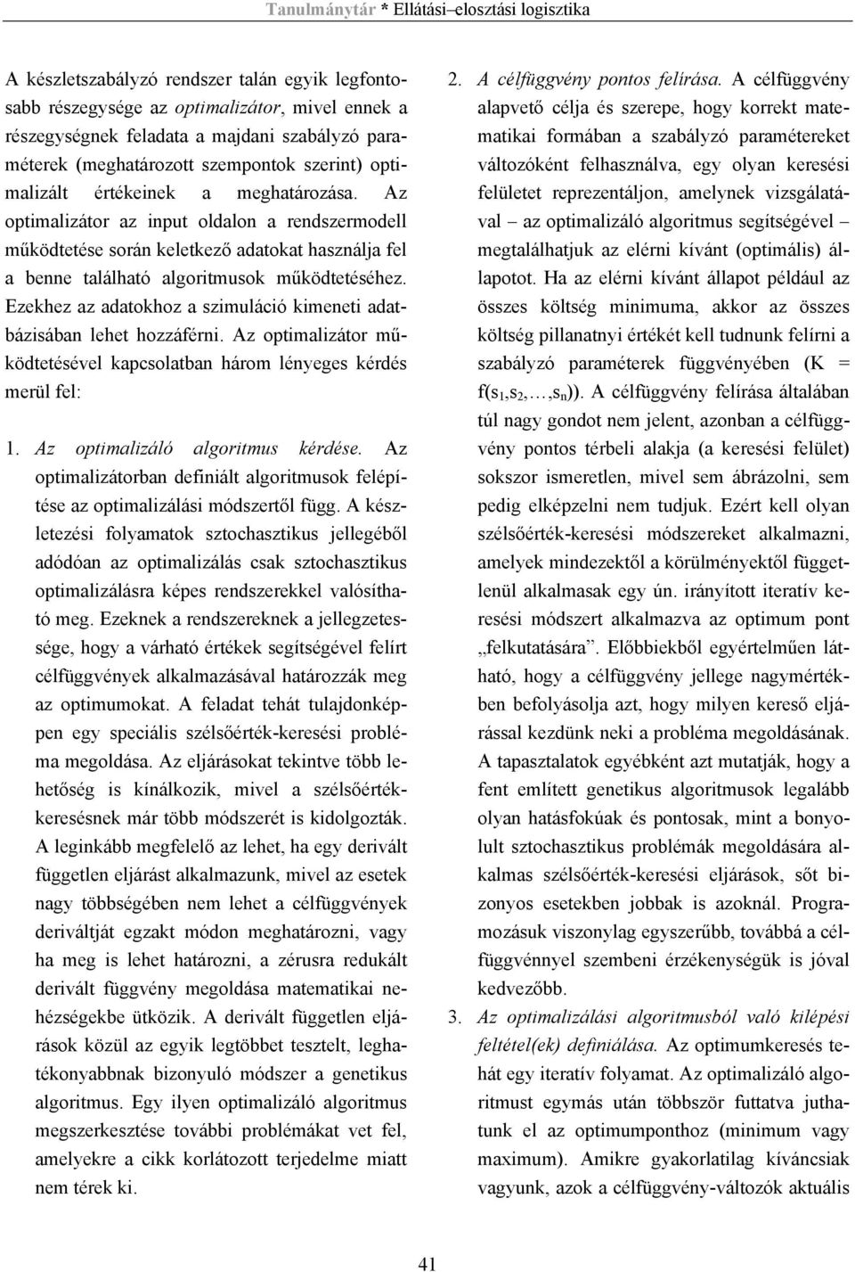 Ezekhez az adatokhoz a szimuláció kimeneti adatbázisában lehet hozzáférni. Az optimalizátor működtetésével kapcsolatban három lényeges kérdés merül fel: 1. Az optimalizáló algoritmus kérdése.