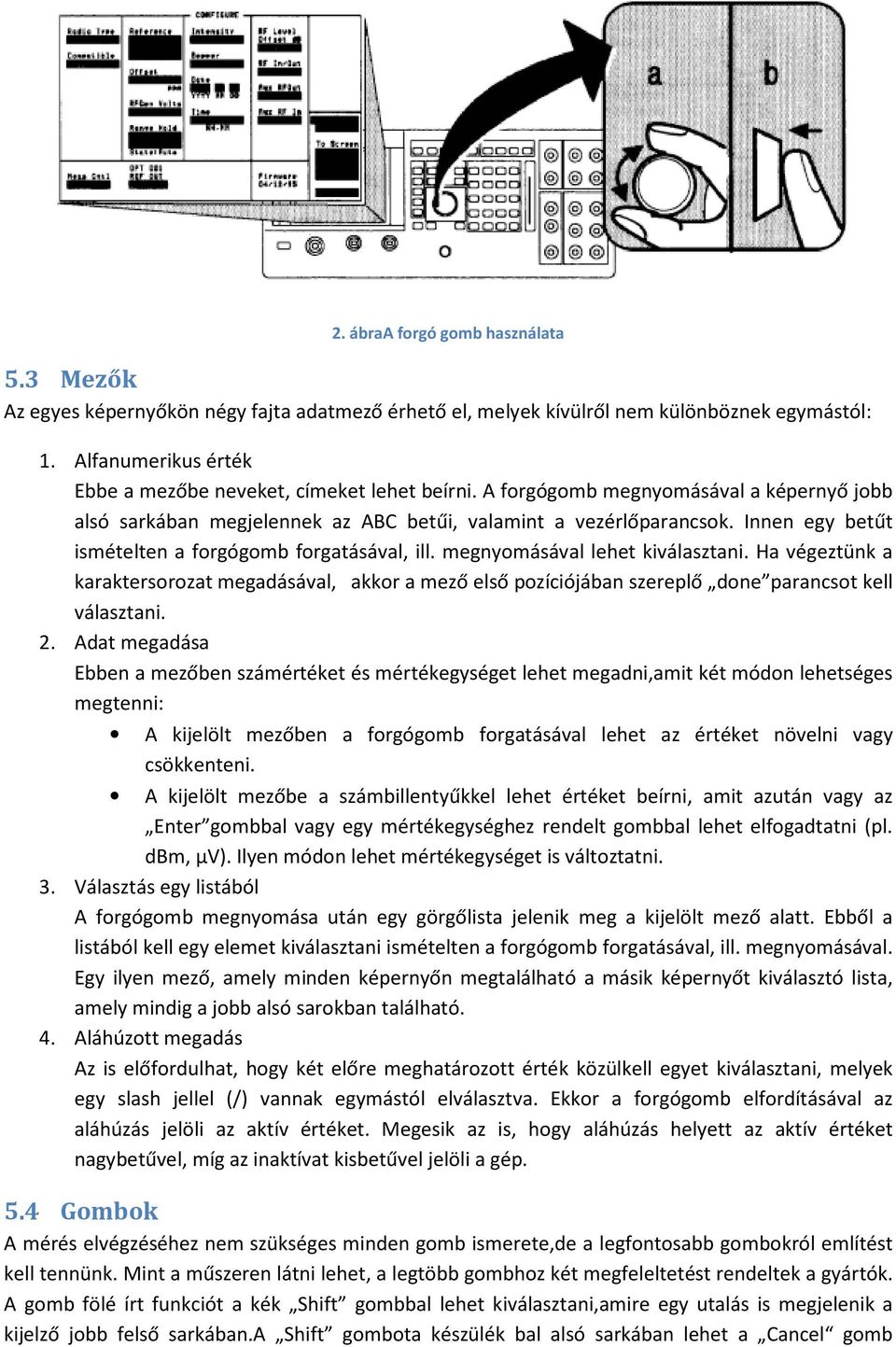 Innen egy betűt ismételten a forgógomb forgatásával, ill. megnyomásával lehet kiválasztani.