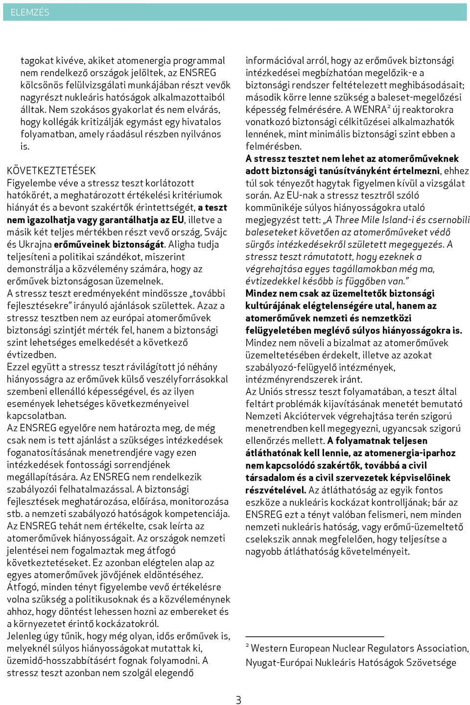 KÖVETKEZTETÉSEK Figyelembe véve a stressz teszt korlátozott hatókörét, a meghatározott értékelési kritériumok hiányát és a bevont szakértők érintettségét, a teszt nem igazolhatja vagy garantálhatja