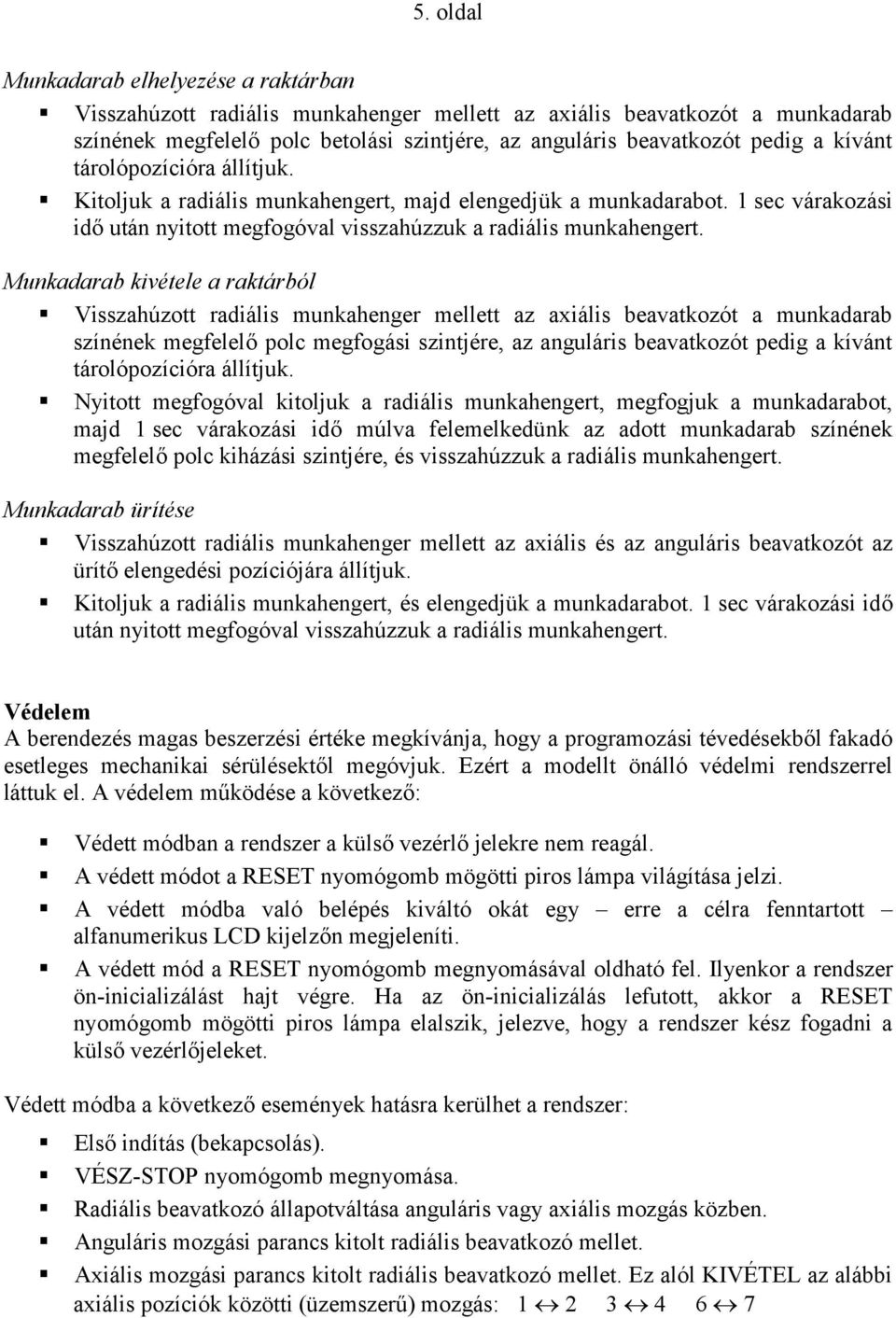 Munkadarab kivétele a raktárból Visszahúzott radiális munkahenger mellett az axiális beavatkozót a munkadarab színének megfelelő polc megfogási szintjére, az anguláris beavatkozót pedig a kívánt