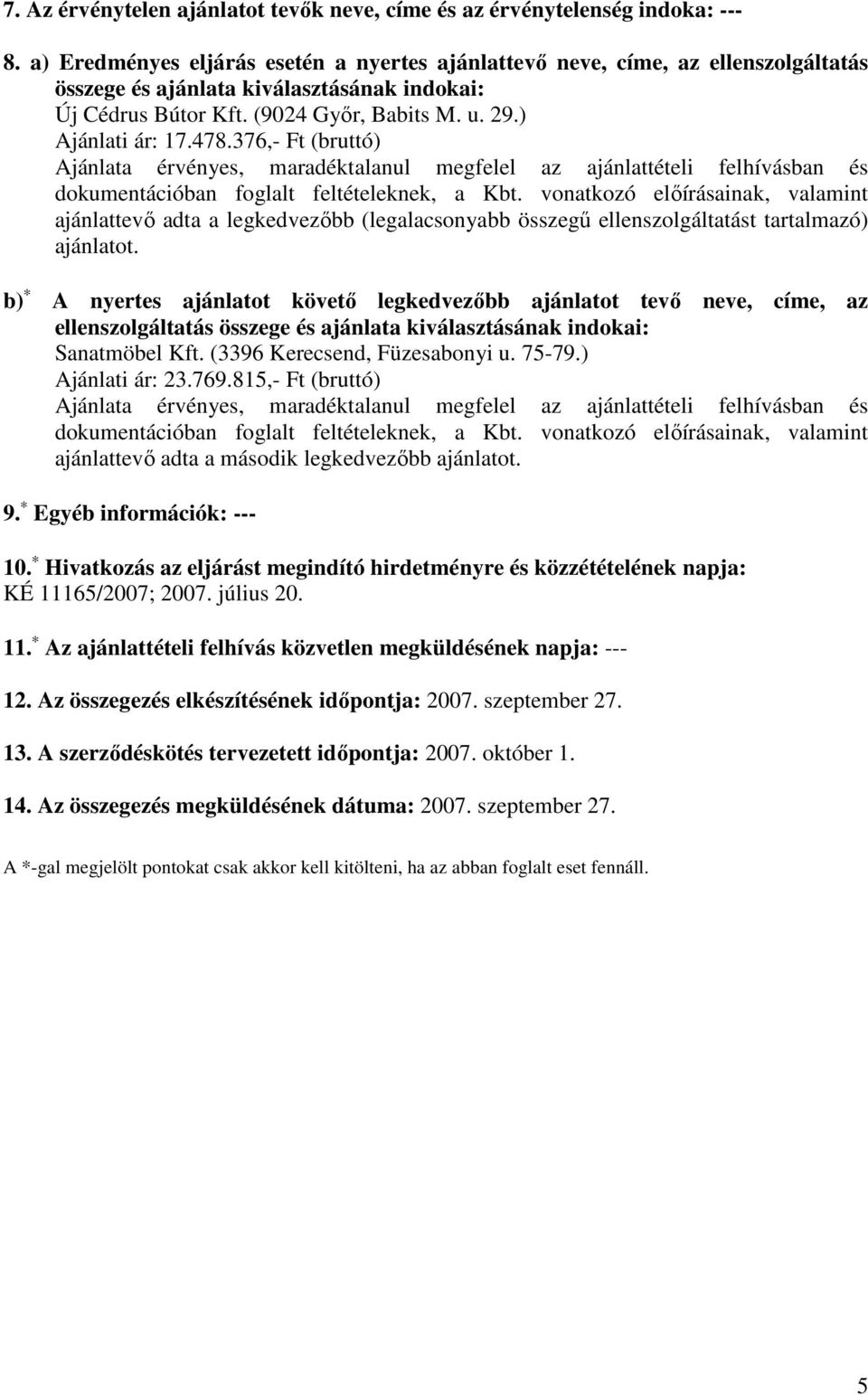 376,- Ft (bruttó) Ajánlata érvényes, maradéktalanul megfelel az ajánlattételi felhívásban és dokumentációban foglalt feltételeknek, a Kbt.